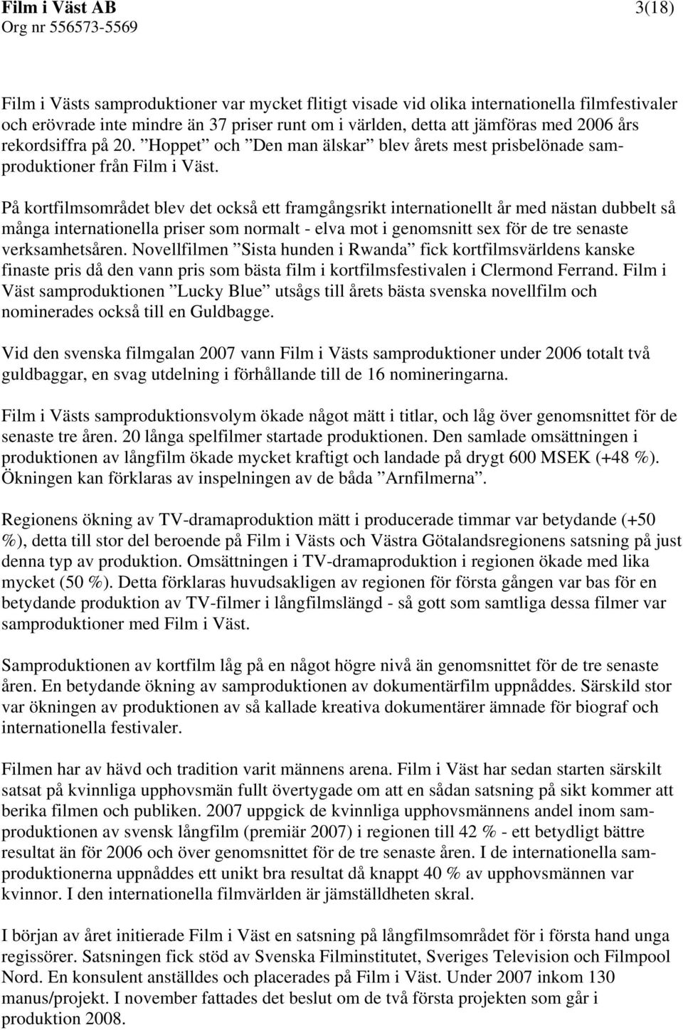 På kortfilmsområdet blev det också ett framgångsrikt internationellt år med nästan dubbelt så många internationella priser som normalt - elva mot i genomsnitt sex för de tre senaste verksamhetsåren.
