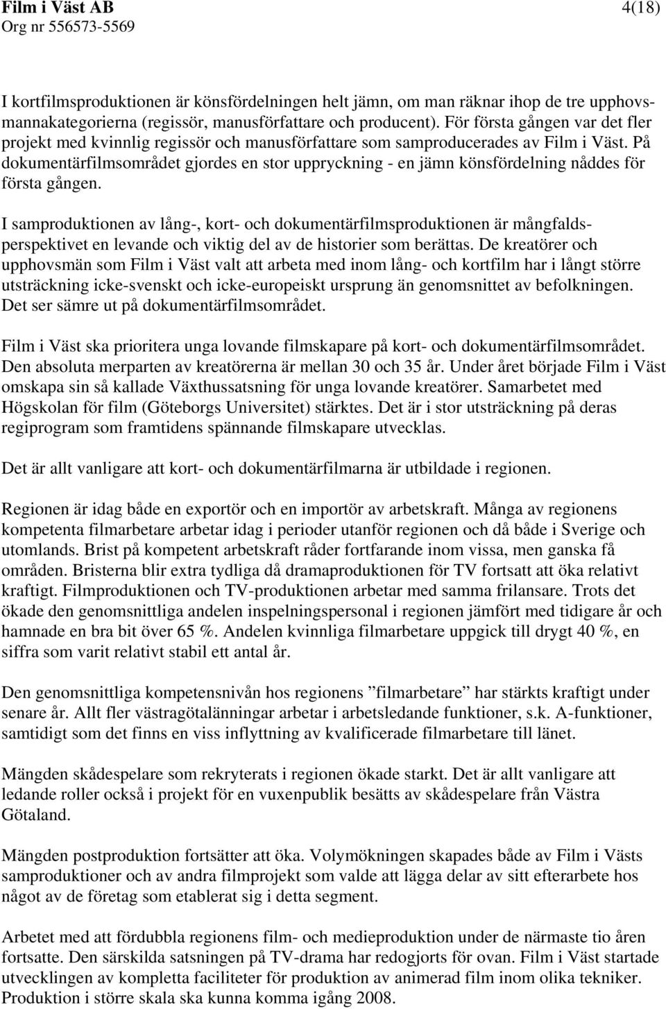 På dokumentärfilmsområdet gjordes en stor uppryckning - en jämn könsfördelning nåddes för första gången.