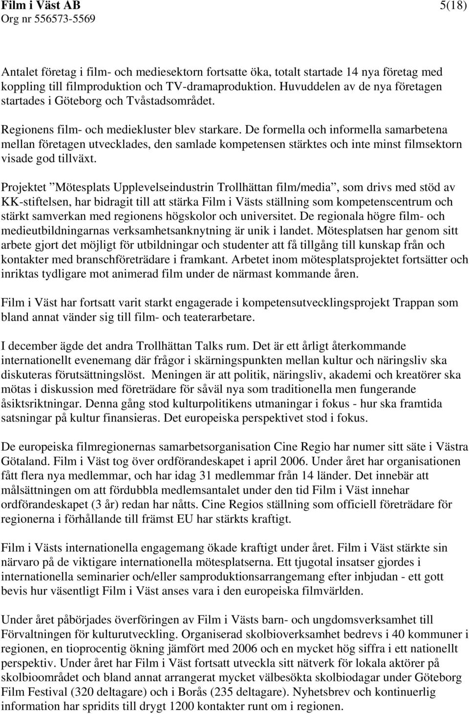 De formella och informella samarbetena mellan företagen utvecklades, den samlade kompetensen stärktes och inte minst filmsektorn visade god tillväxt.
