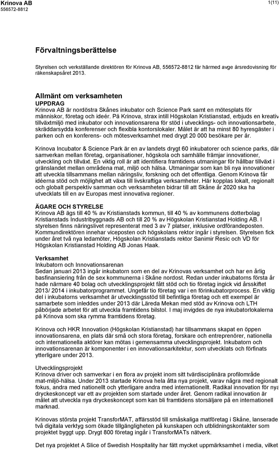 På Krinova, strax intill Högskolan Kristianstad, erbjuds en kreativ tillväxtmiljö med inkubator och innovationsarena för stöd i utvecklings- och innovationsarbete, skräddarsydda konferenser och