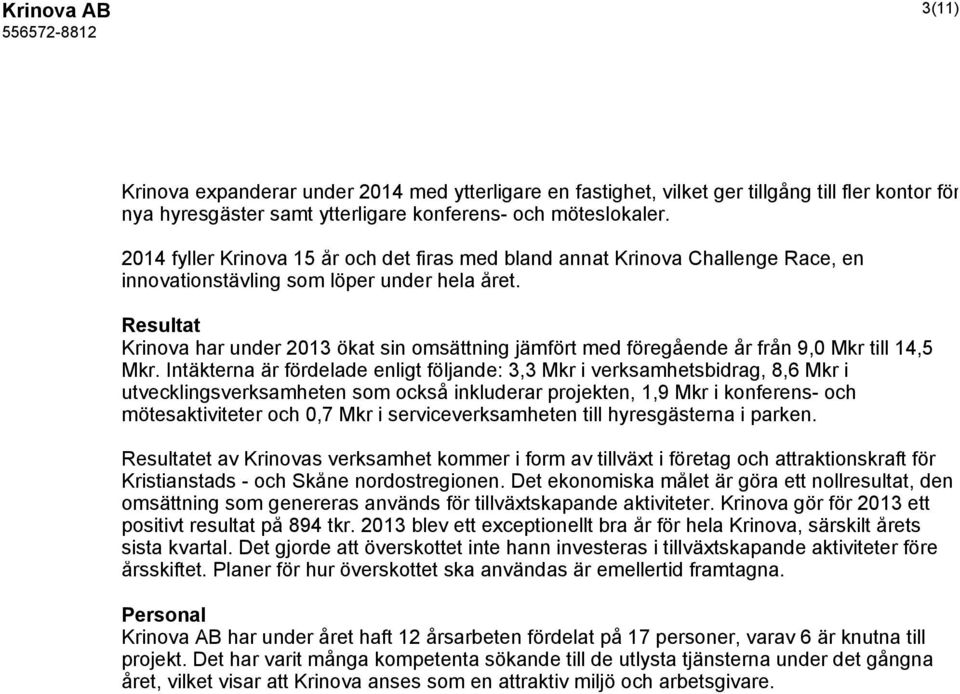 Resultat Krinova har under 2013 ökat sin omsättning jämfört med föregående år från 9,0 Mkr till 14,5 Mkr.