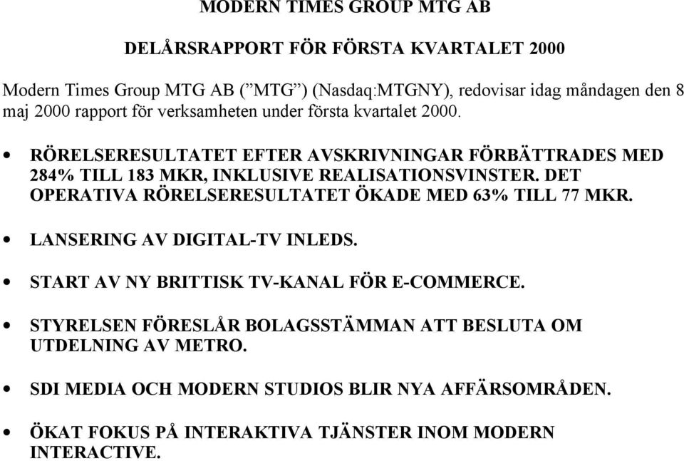 DET OPERATIVA RÖRELSERESULTATET ÖKADE MED 63% TILL 77 MKR. LANSERING AV DIGITAL-TV INLEDS. START AV NY BRITTISK TV-KANAL FÖR E-COMMERCE.