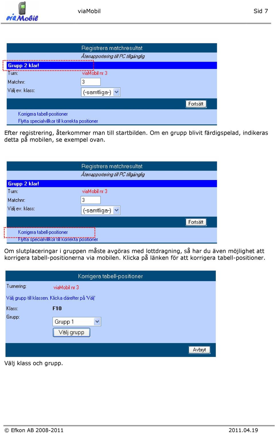 Om slutplaceringar i gruppen måste avgöras med lottdragning, så har du även möjlighet