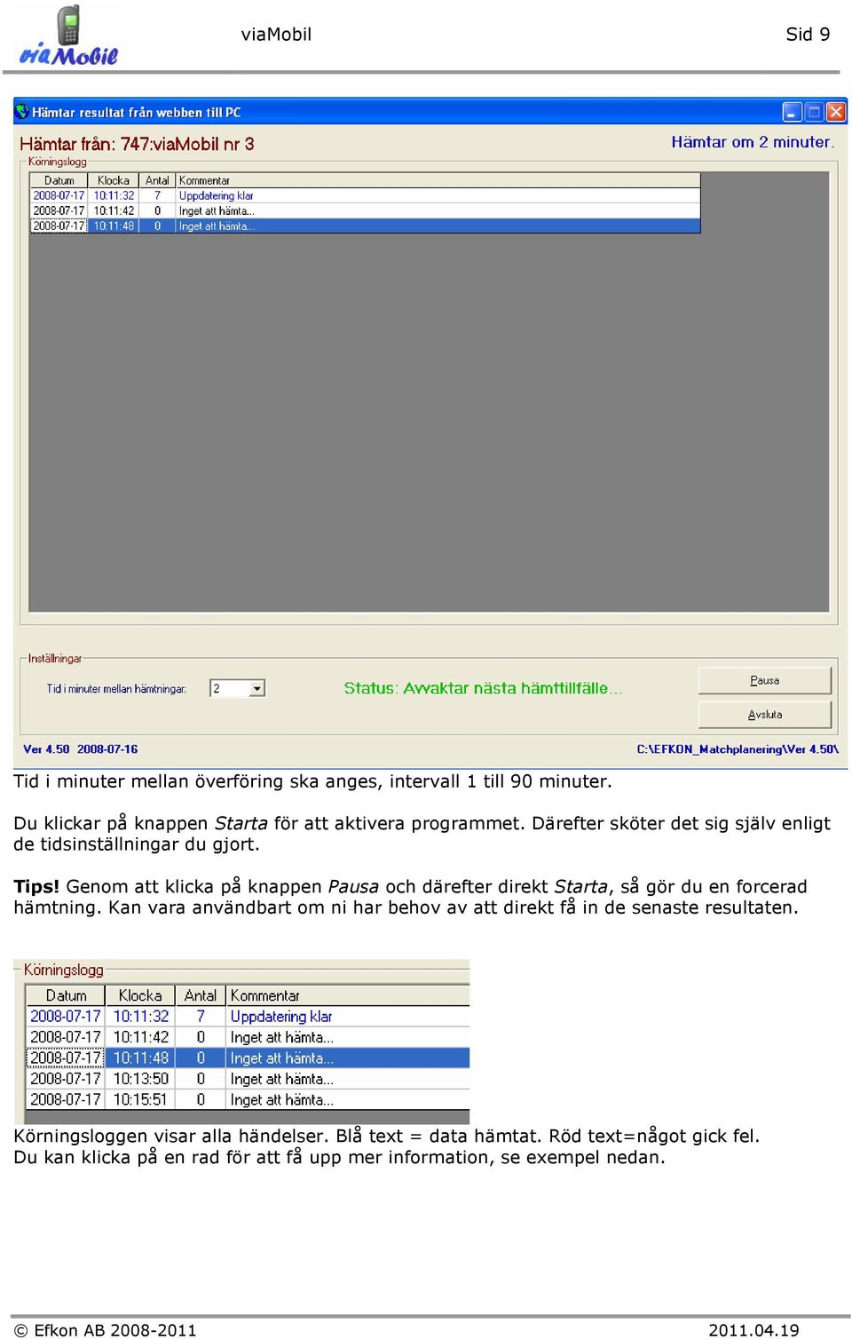 Genom att klicka på knappen Pausa och därefter direkt Starta, så gör du en forcerad hämtning.