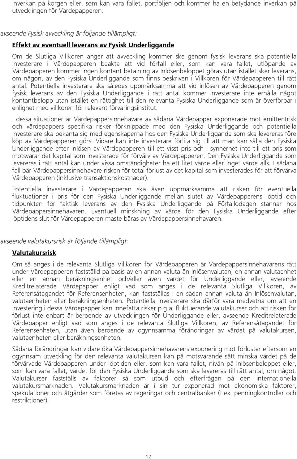 investerare i Värdepapperen beakta att vid förfall eller, som kan vara fallet, utlöpande av Värdepapperen kommer ingen kontant betalning av Inlösenbeloppet göras utan istället sker leverans, om