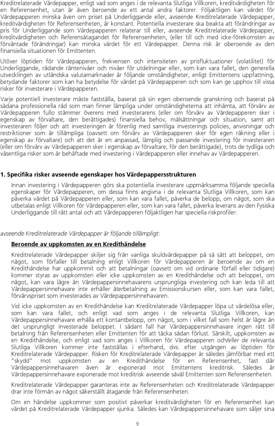 Potentiella investerare ska beakta att förändringar av pris för Underliggande som Värdepapperen relaterar till eller, avseende Kreditrelaterade Värdepapper, kreditvärdigheten och Referensåtagandet