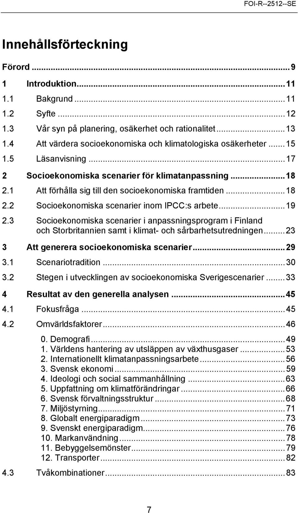 ..18 2.2 Socioekonomiska scenarier inom IPCC:s arbete...19 2.3 Socioekonomiska scenarier i anpassningsprogram i Finland och Storbritannien samt i klimat- och sårbarhetsutredningen.