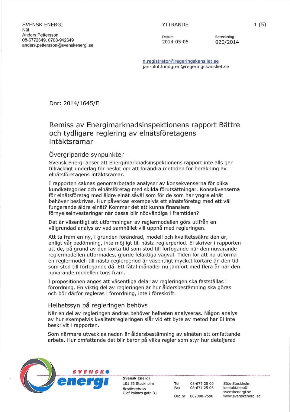se Dnr: 2014/1645/E Remiss av Energimarknadsinspektionens rapport Bättre och tydligare reglering av elnätsföretagens intäktsramar Övergripande synpunkter Svensk Energi anser att