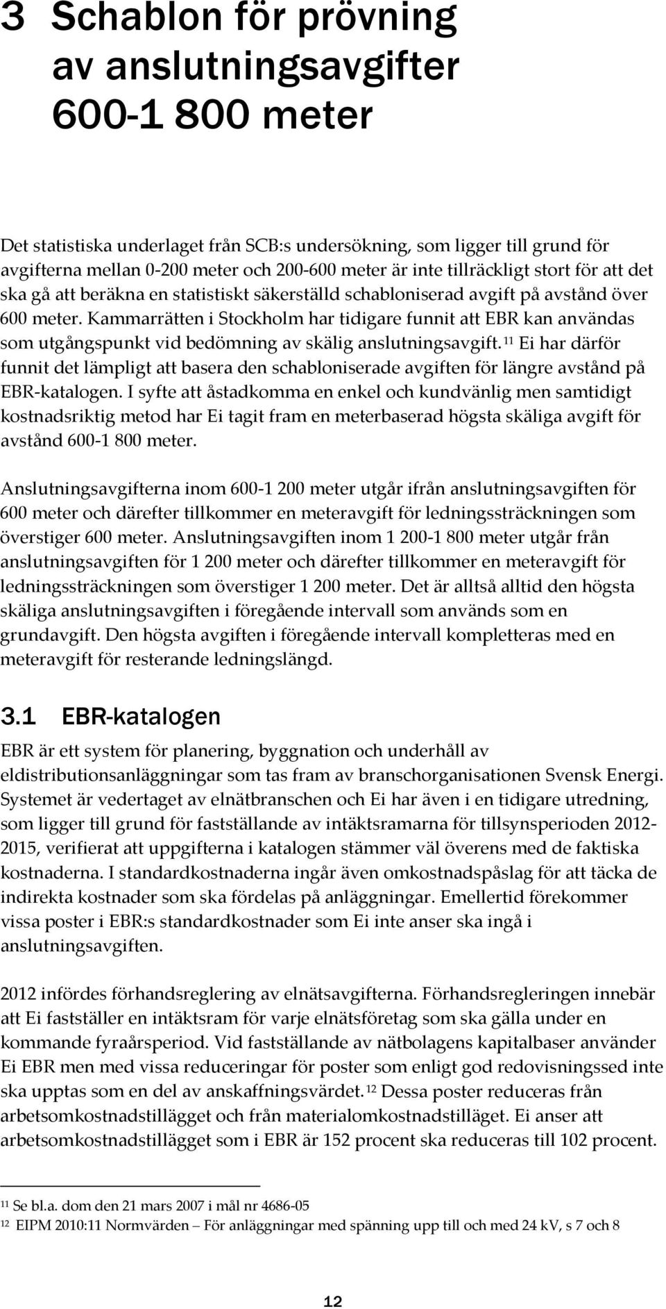 Kammarrätten i Stockholm har tidigare funnit att EBR kan användas som utgångspunkt vid bedömning av skälig anslutningsavgift.