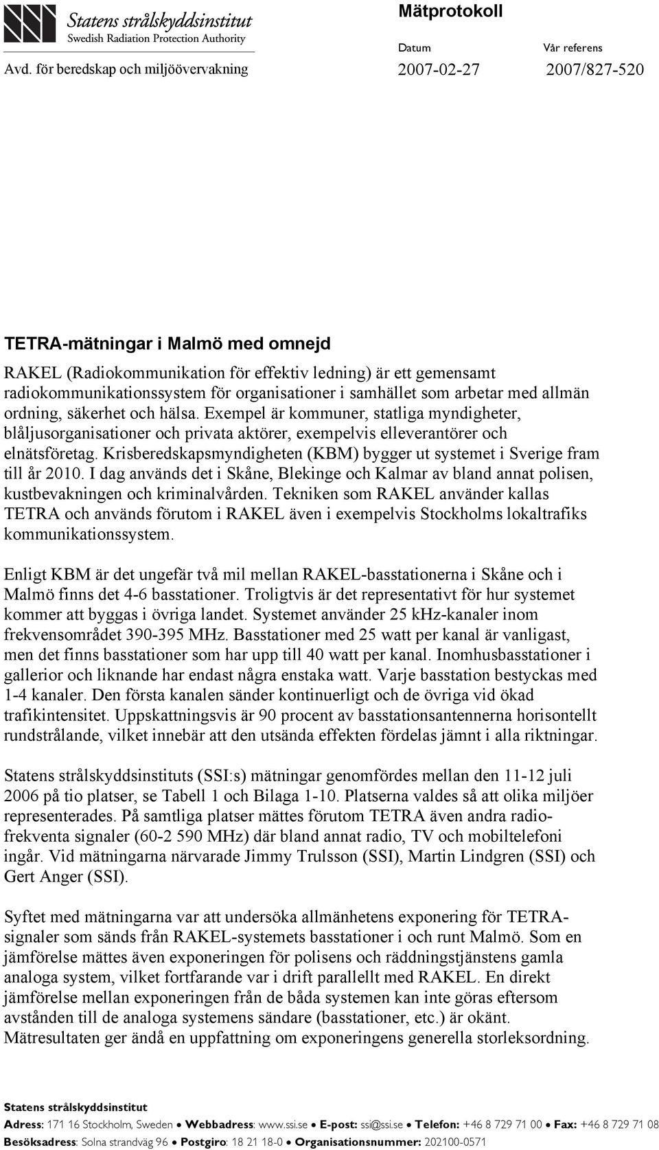 samhället som arbetar med allmän ordning, säkerhet och hälsa. Exempel är kommuner, statliga myndigheter, blåljusorganisationer och privata aktörer, exempelvis elleverantörer och elnätsföretag.