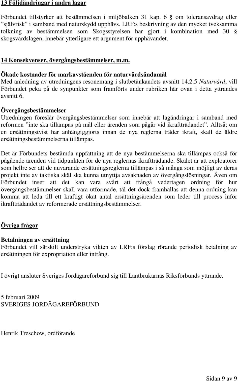 14 Konsekvenser, övergångsbestämmelser, m.m. Ökade kostnader för markavståenden för naturvårdsändamål Med anledning av utredningens resonemang i slutbetänkandets avsnitt 14.2.