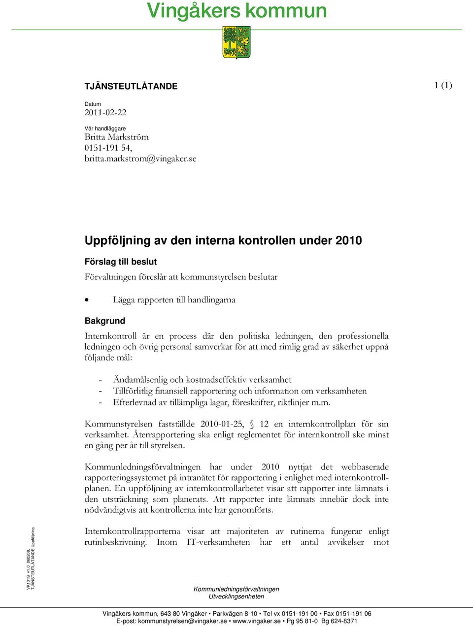 den politiska ledningen, den professionella ledningen och övrig personal samverkar för att med rimlig grad av säkerhet uppnå följande mål: - Ändamålsenlig och kostnadseffektiv verksamhet -