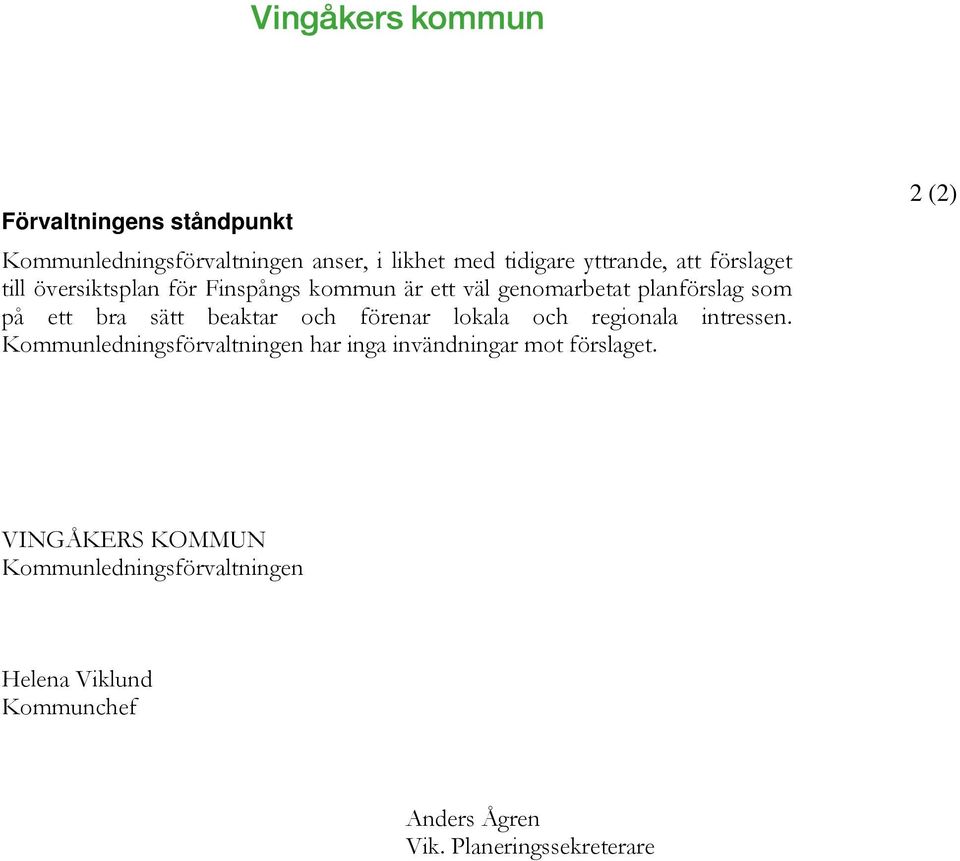 förenar lokala och regionala intressen. Kommunledningsförvaltningen har inga invändningar mot förslaget.