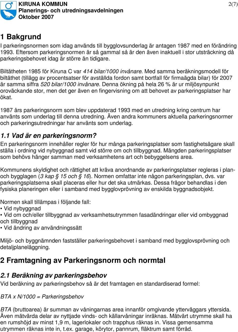 Med samma beräkningsmodell för biltäthet (tillägg av procentsatser för avställda fordon samt bortfall för firmaägda bilar) för 2007 är samma siffra 520 bilar/1000 invånare.