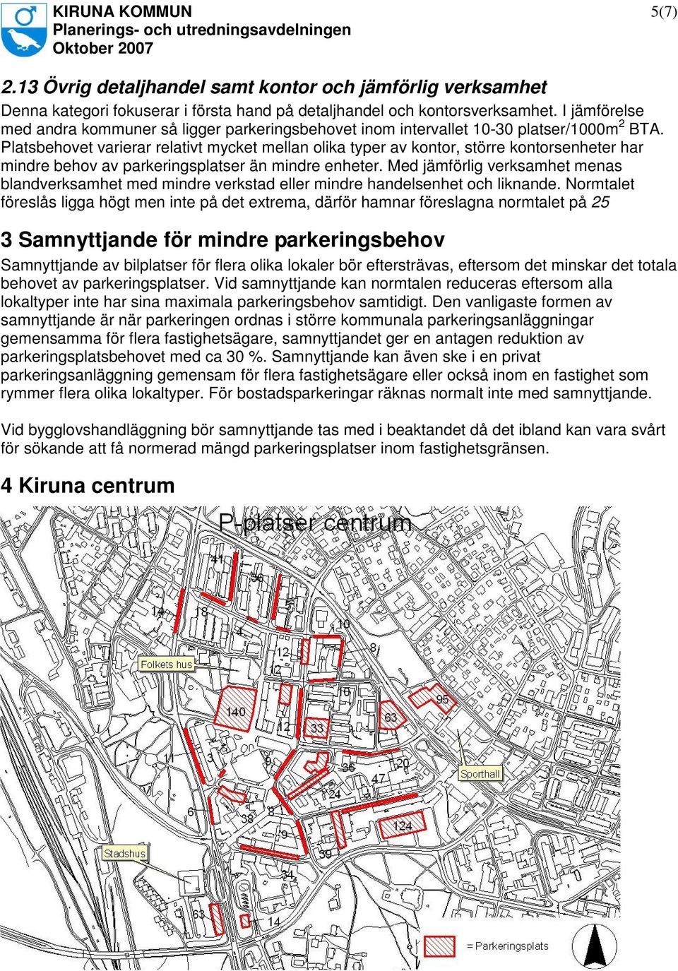 Platsbehovet varierar relativt mycket mellan olika typer av kontor, större kontorsenheter har mindre behov av parkeringsplatser än mindre enheter.