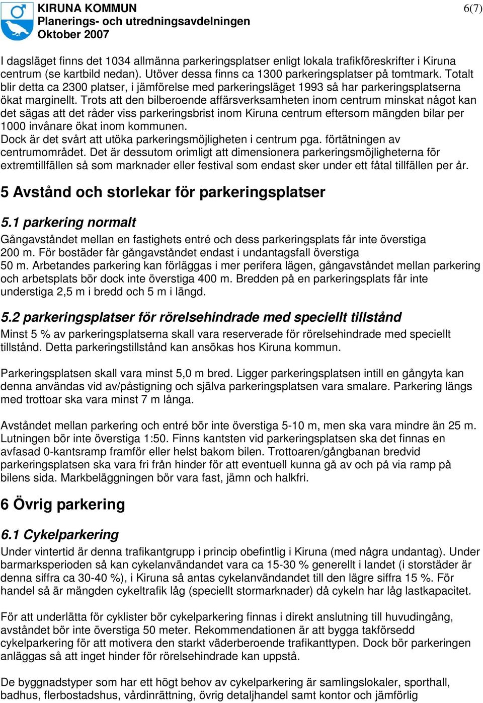 Trots att den bilberoende affärsverksamheten inom centrum minskat något kan det sägas att det råder viss parkeringsbrist inom Kiruna centrum eftersom mängden bilar per 1000 invånare ökat inom