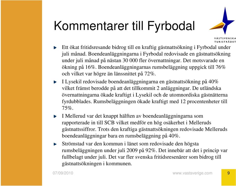 Boendeanläggningarnas rumsbeläggning uppgick till 76% och vilket var högre än länssnittet på 7.