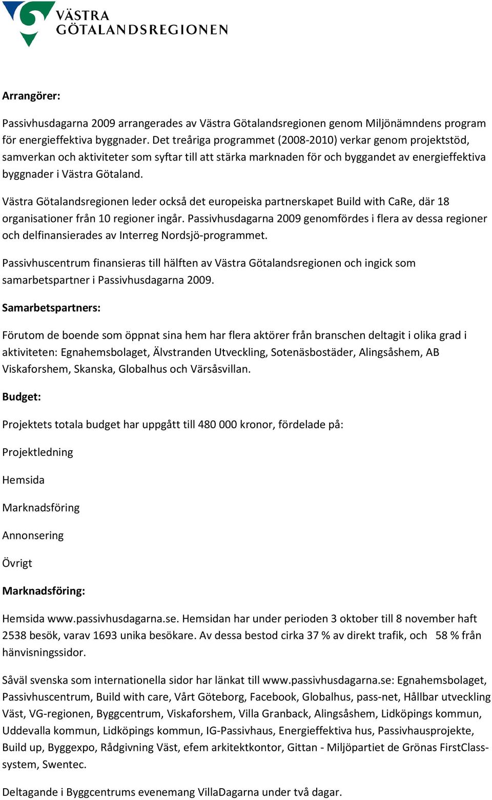 Västra Götalandsregionen leder också det europeiska partnerskapet Build with CaRe, där 18 organisationer från 10 regioner ingår.
