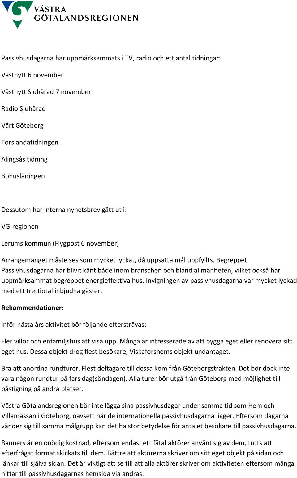 Begreppet Passivhusdagarna har blivit känt både inom branschen och bland allmänheten, vilket också har uppmärksammat begreppet energieffektiva hus.