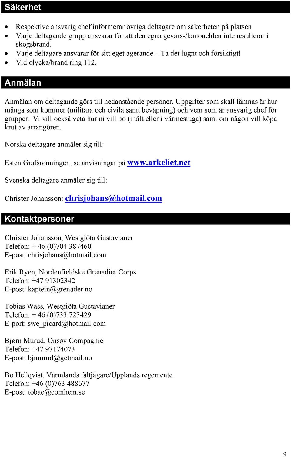 Uppgifter som skall lämnas är hur många som kommer (militära och civila samt beväpning) och vem som är ansvarig chef för gruppen.