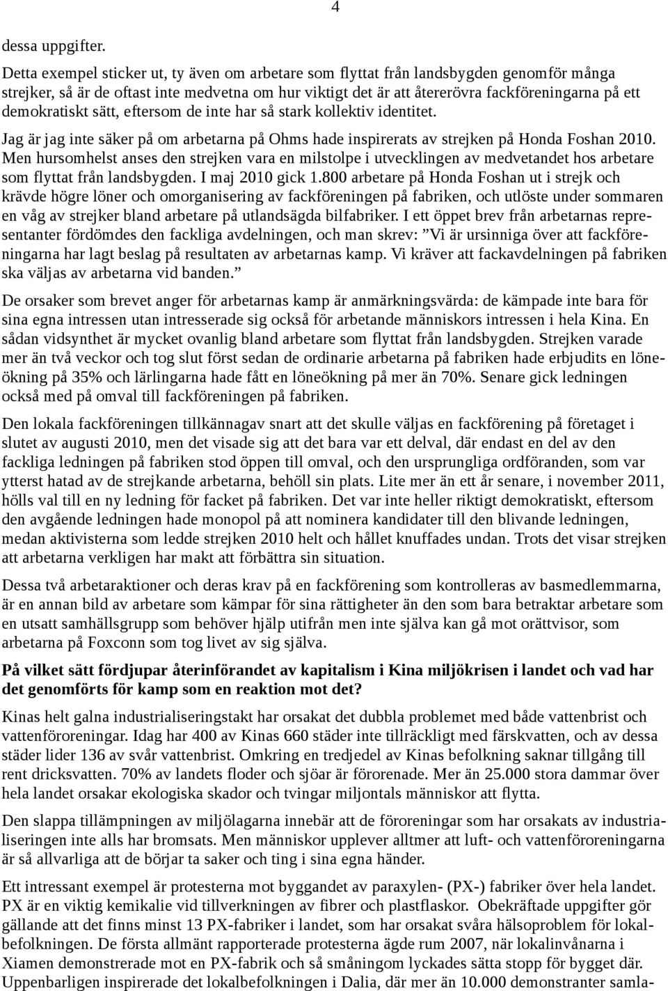 demokratiskt sätt, eftersom de inte har så stark kollektiv identitet. 4 Jag är jag inte säker på om arbetarna på Ohms hade inspirerats av strejken på Honda Foshan 2010.