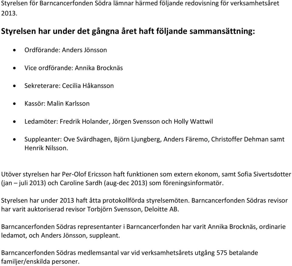 Holander, Jörgen Svensson och Holly Wattwil Suppleanter: Ove Svärdhagen, Björn Ljungberg, Anders Färemo, Christoffer Dehman samt Henrik Nilsson.