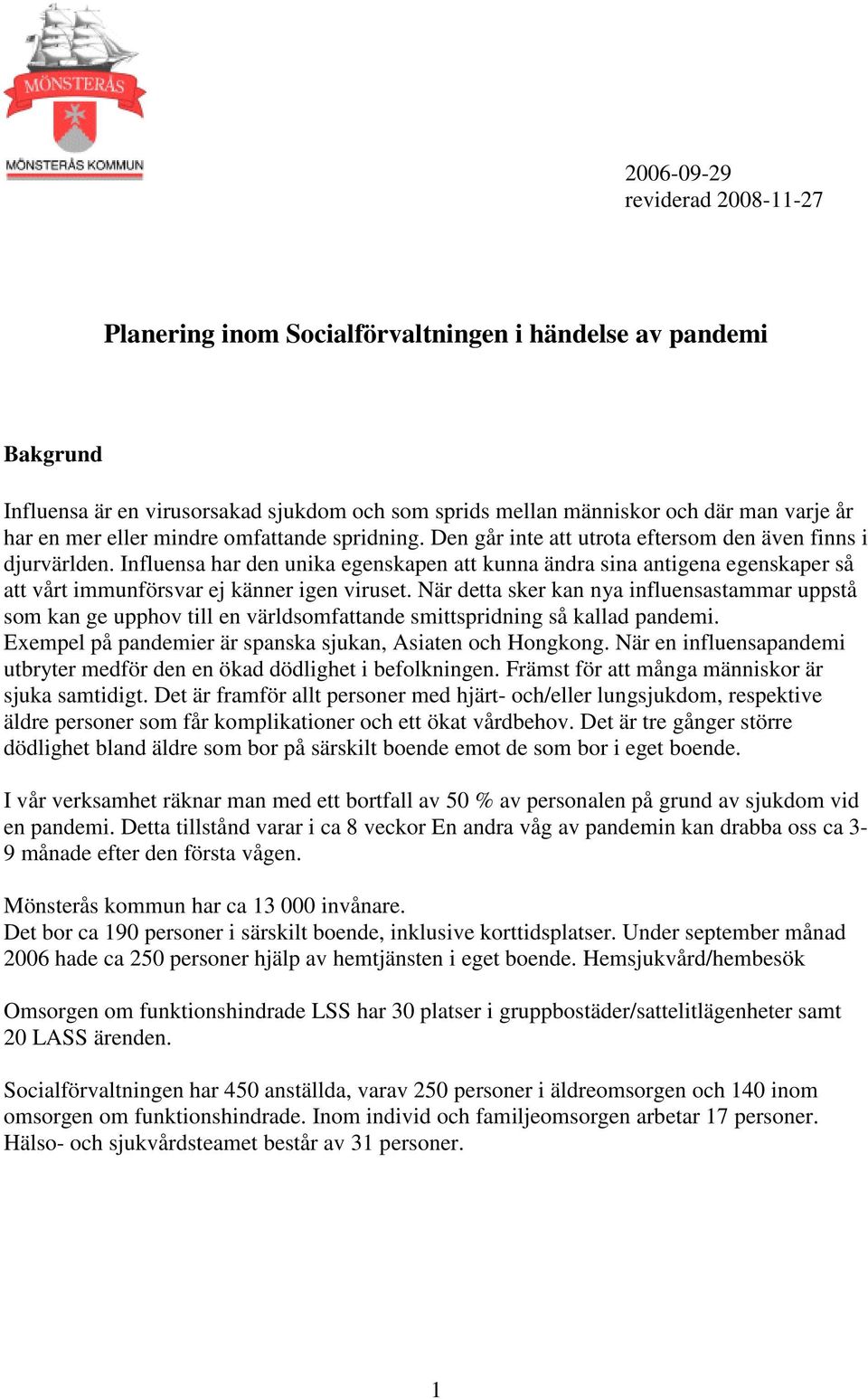 Influensa har den unika egenskapen att kunna ändra sina antigena egenskaper så att vårt immunförsvar ej känner igen viruset.