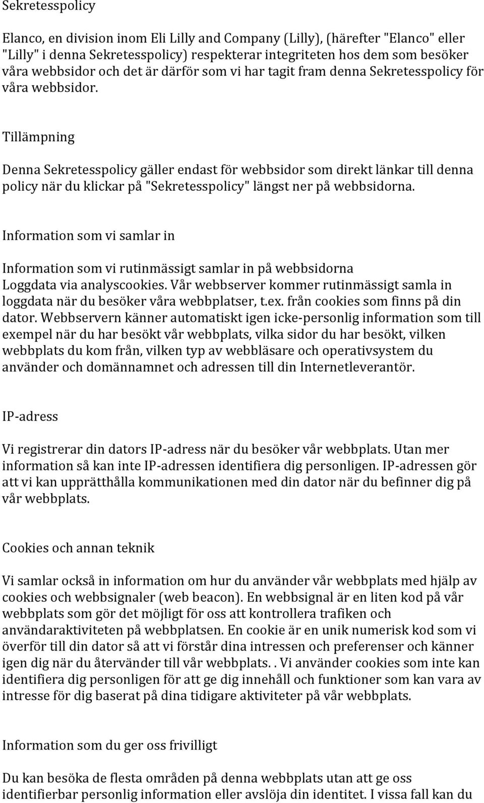 Tillämpning Denna Sekretesspolicy gäller endast för webbsidor som direkt länkar till denna policy när du klickar på "Sekretesspolicy" längst ner på webbsidorna.