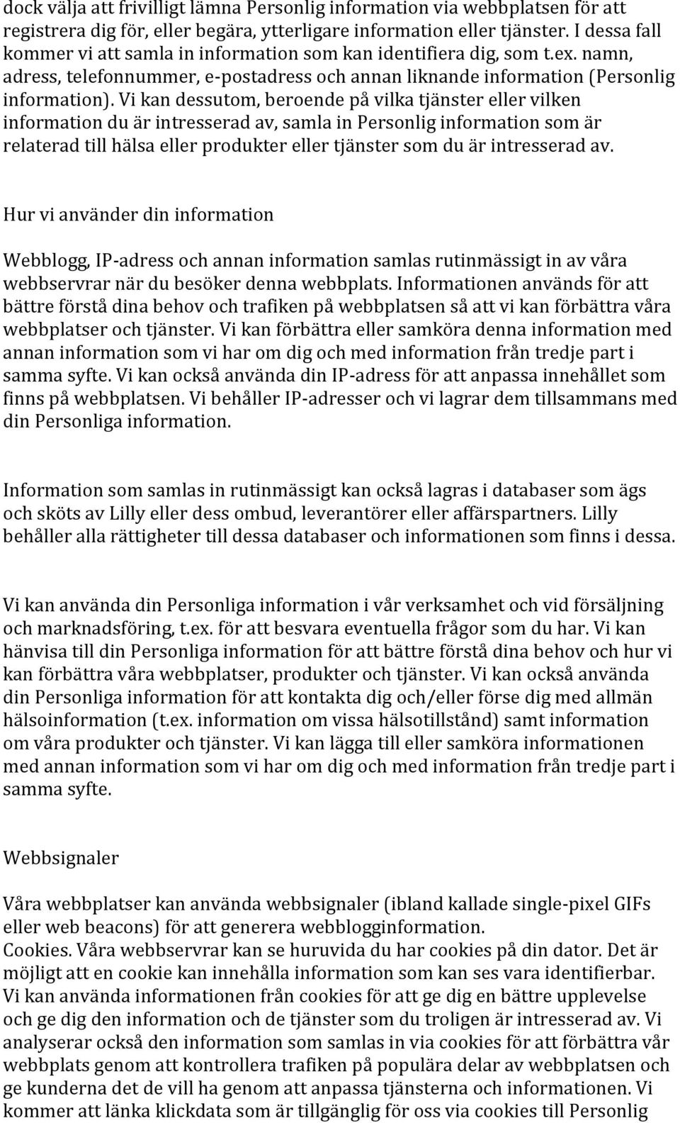 Vi kan dessutom, beroende på vilka tjänster eller vilken information du är intresserad av, samla in Personlig information som är relaterad till hälsa eller produkter eller tjänster som du är