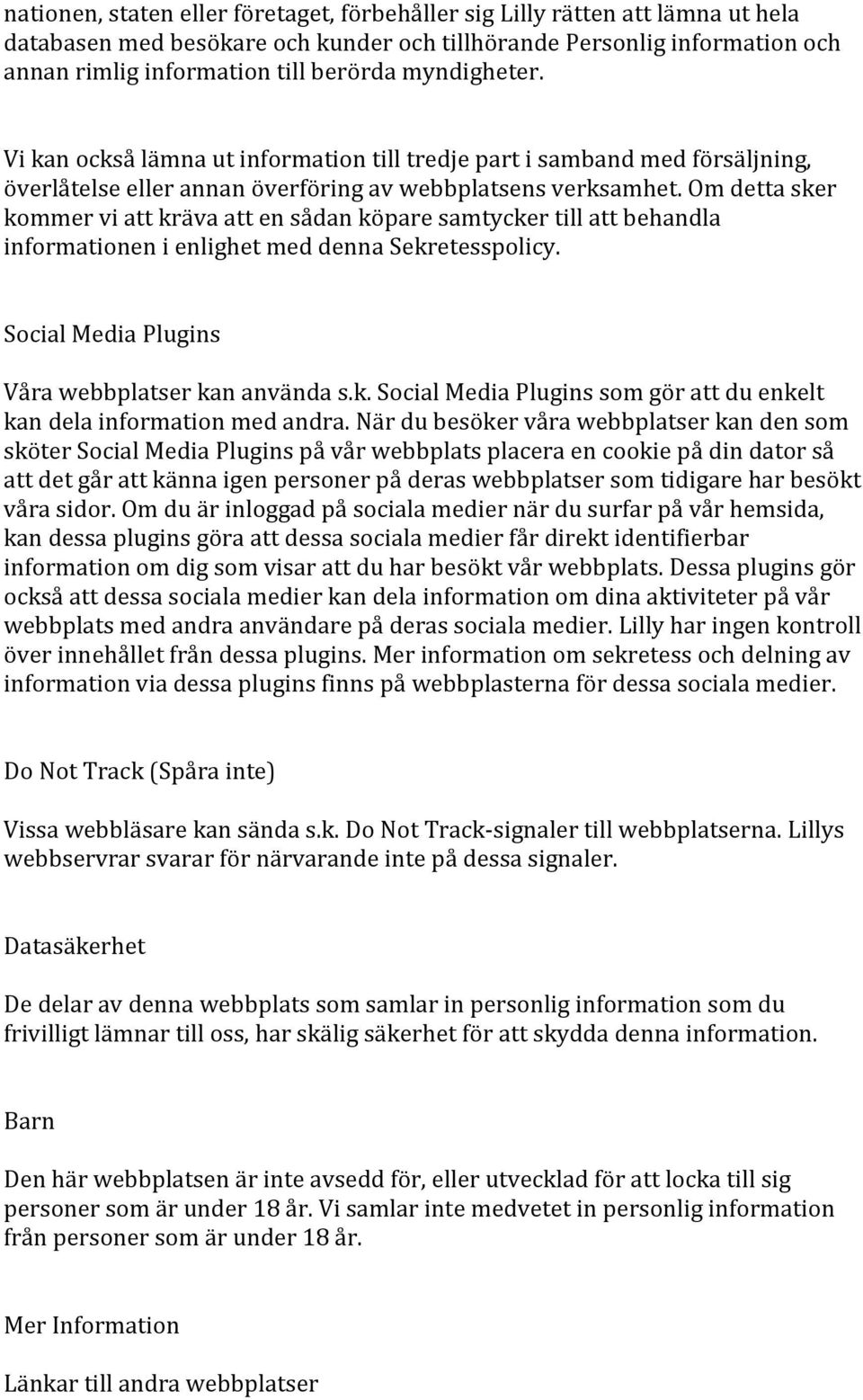 Om detta sker kommer vi att kräva att en sådan köpare samtycker till att behandla informationen i enlighet med denna Sekretesspolicy. Social Media Plugins Våra webbplatser kan använda s.k. Social Media Plugins som gör att du enkelt kan dela information med andra.