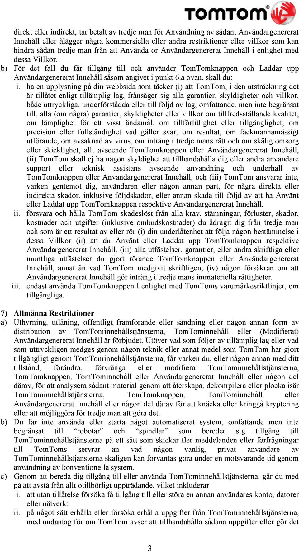 b) För det fall du får tillgång till och använder TomTomknappen och Laddar upp Användargenererat Innehåll såsom angivet i punkt 6.a ovan, skall du: i.