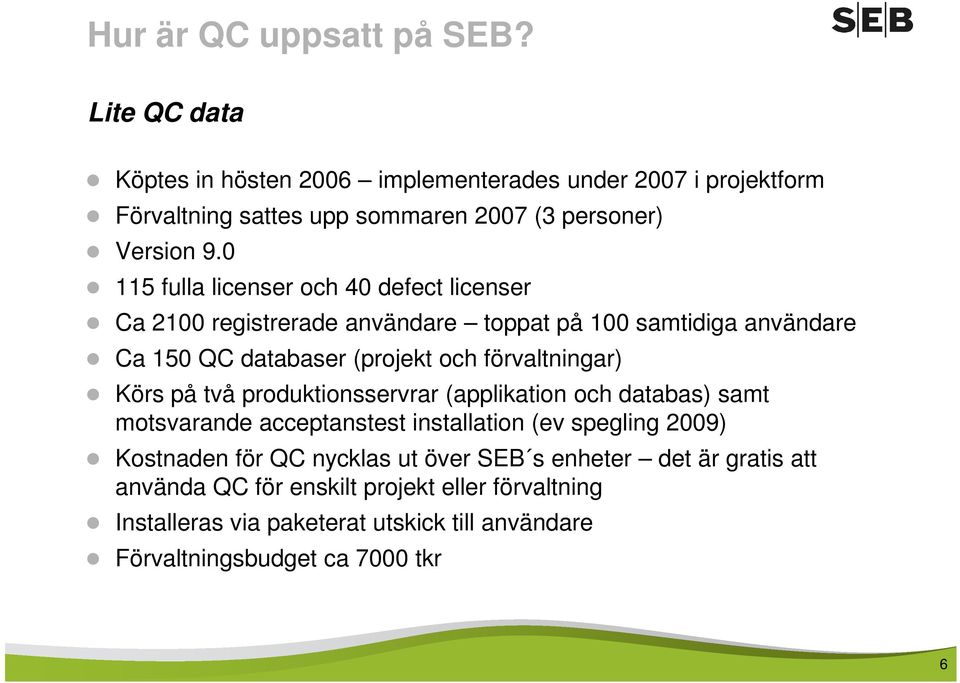 0 115 fulla licenser och 40 defect licenser Ca 2100 registrerade användare toppat på 100 samtidiga användare Ca 150 QC databaser (projekt och förvaltningar)