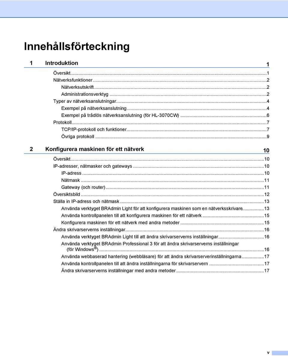 ..10 IP-adresser, nätmasker och gateways...10 IP-adress...10 Nätmask...11 Gateway (och router)...11 Översiktsbild...12 Ställa in IP-adress och nätmask.