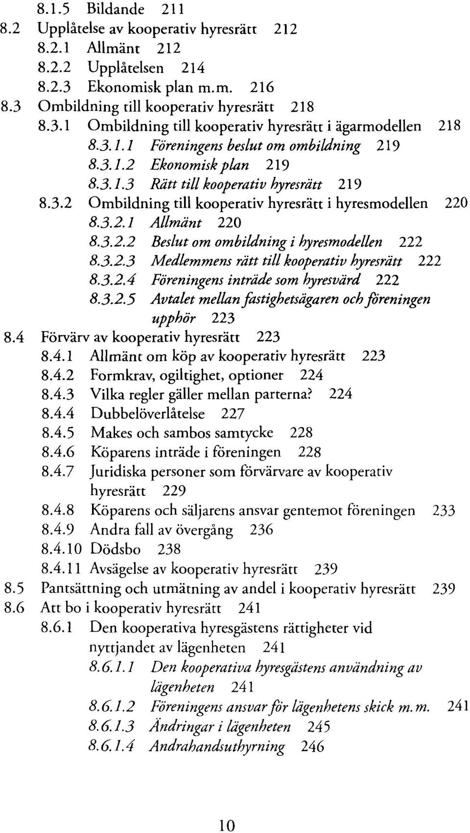 3.2.3 Medlemmens ràtt till kooperativ hyresràtt 222 8.3.2.4 Fòreningens intràde som hyresvàrd 222 8.3.2.5 Avtalet mellan fastighetsàgaren och fòreningen upphòr 223 8.