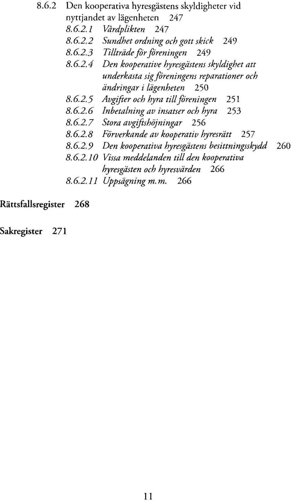 6.2.7 Stora avgiftshòjningar 256 8.6.2.8 Fòrverkande av kooperativ hyresràtt 257 8.6.2.9 Den kooperativa hyresgàstens besittningsskydd 260 8.6.2.10 Vissa meddelanden till den kooperativa hyresgàsten och hyresvàrden 266 8.