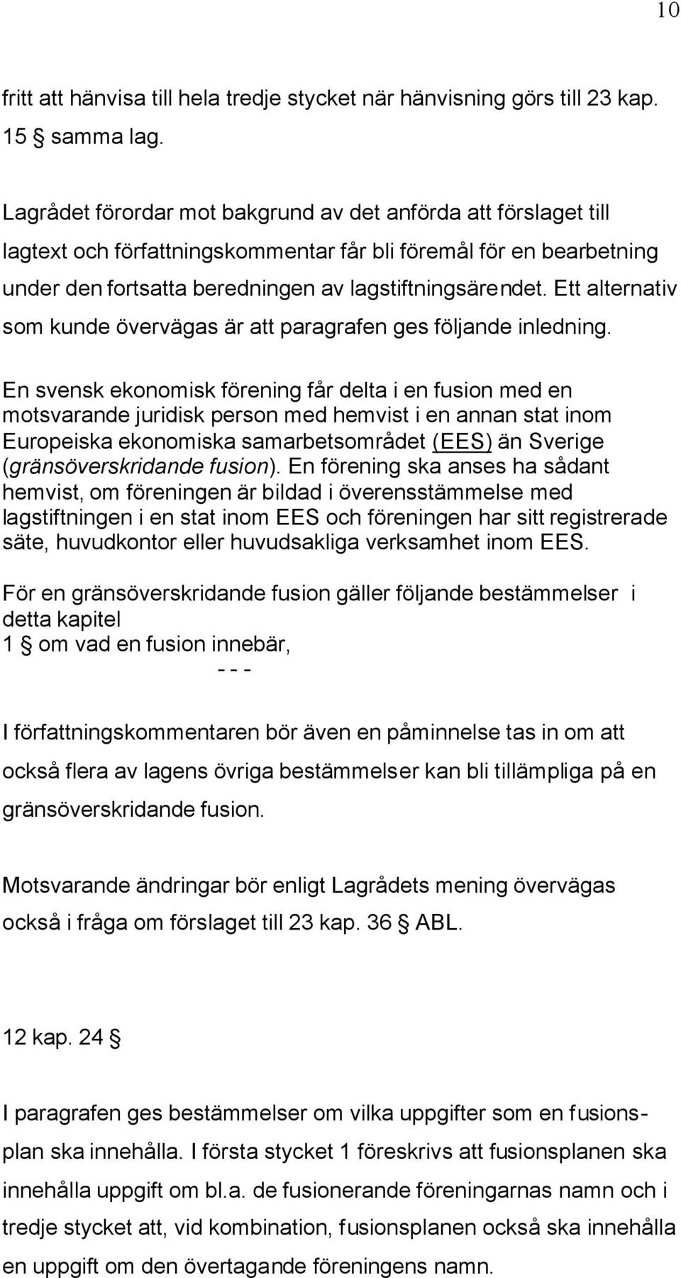 Ett alternativ som kunde övervägas är att paragrafen ges följande inledning.