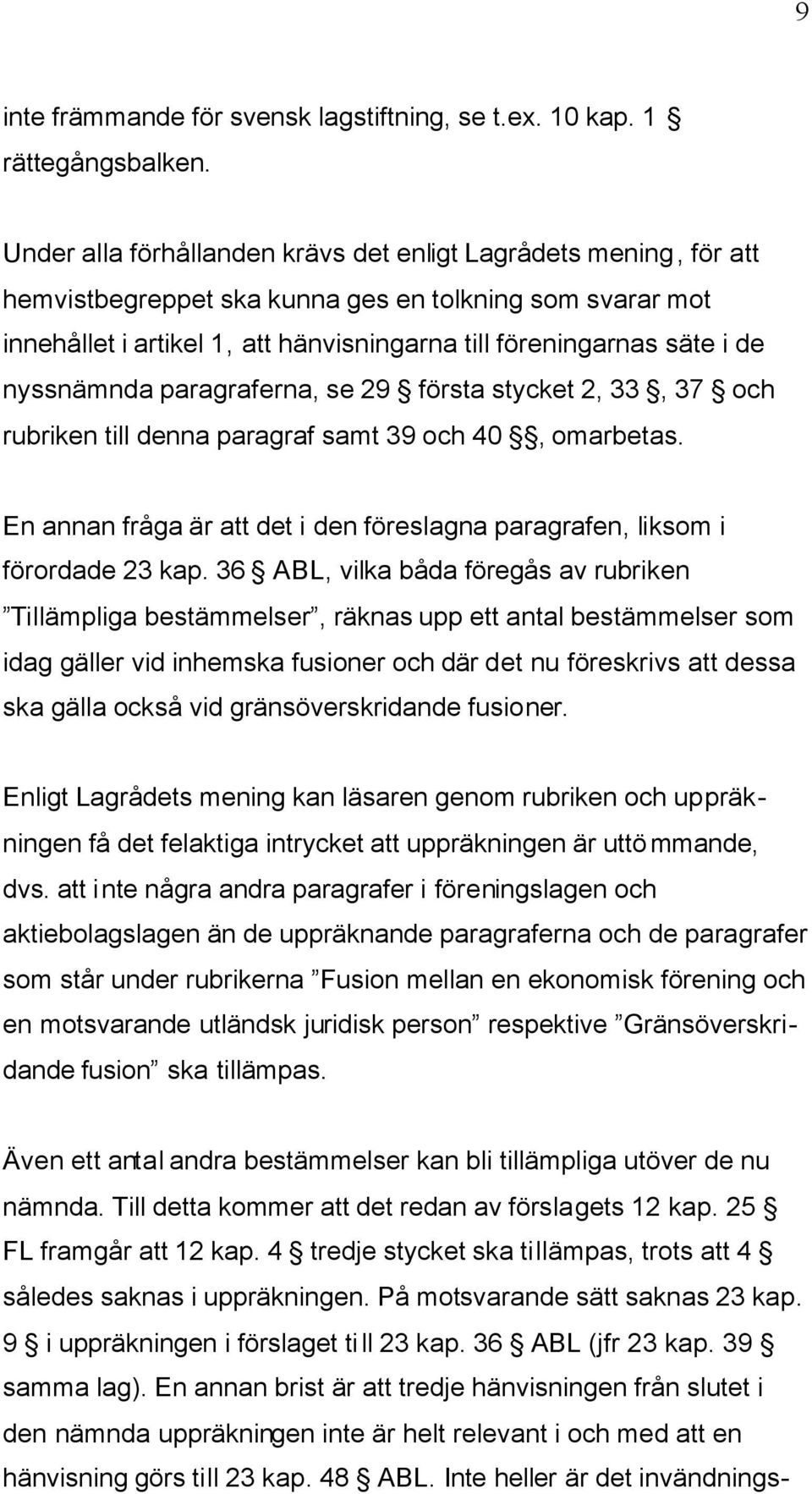 nyssnämnda paragraferna, se 29 första stycket 2, 33, 37 och rubriken till denna paragraf samt 39 och 40, omarbetas. En annan fråga är att det i den föreslagna paragrafen, liksom i förordade 23 kap.