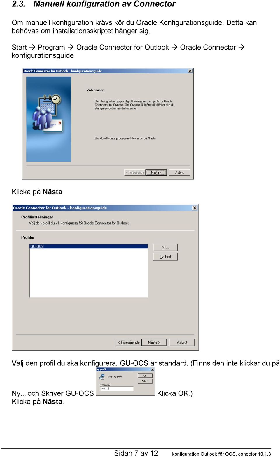 Start Program Oracle Connector for Outlook Oracle Connector konfigurationsguide Klicka på Nästa Välj den profil