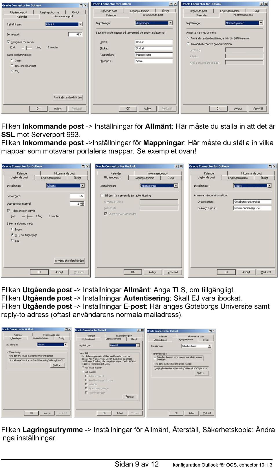 Fliken Utgående post -> Inställningar Allmänt: Ange TLS, om tillgängligt. Fliken Utgående post -> Inställningar Autentisering: Skall EJ vara ibockat.