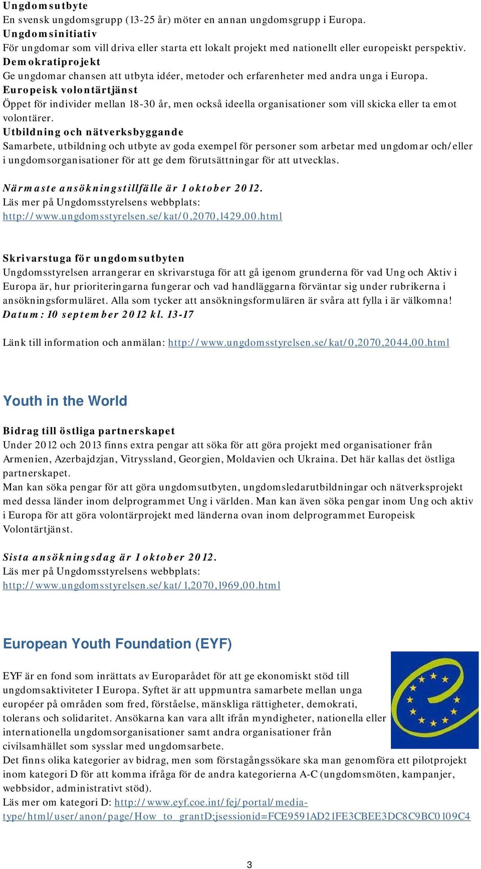 Demokratiprojekt Ge ungdomar chansen att utbyta idéer, metoder och erfarenheter med andra unga i Europa.