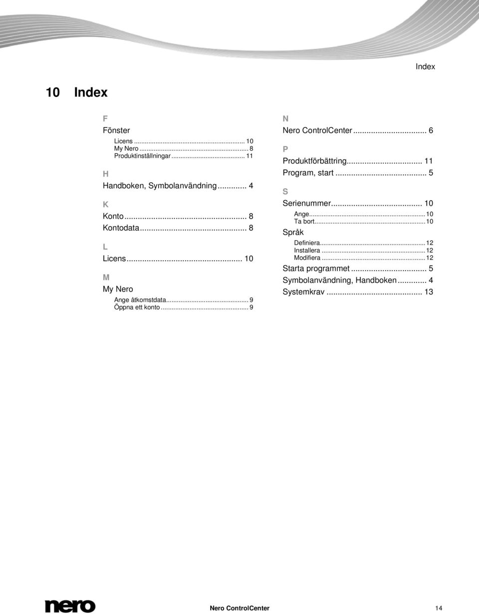 .. 9 N Nero ControlCenter... 6 P Produktförbättring... 11 Program, start... 5 S Serienummer... 10 Ange...10 Ta bort.