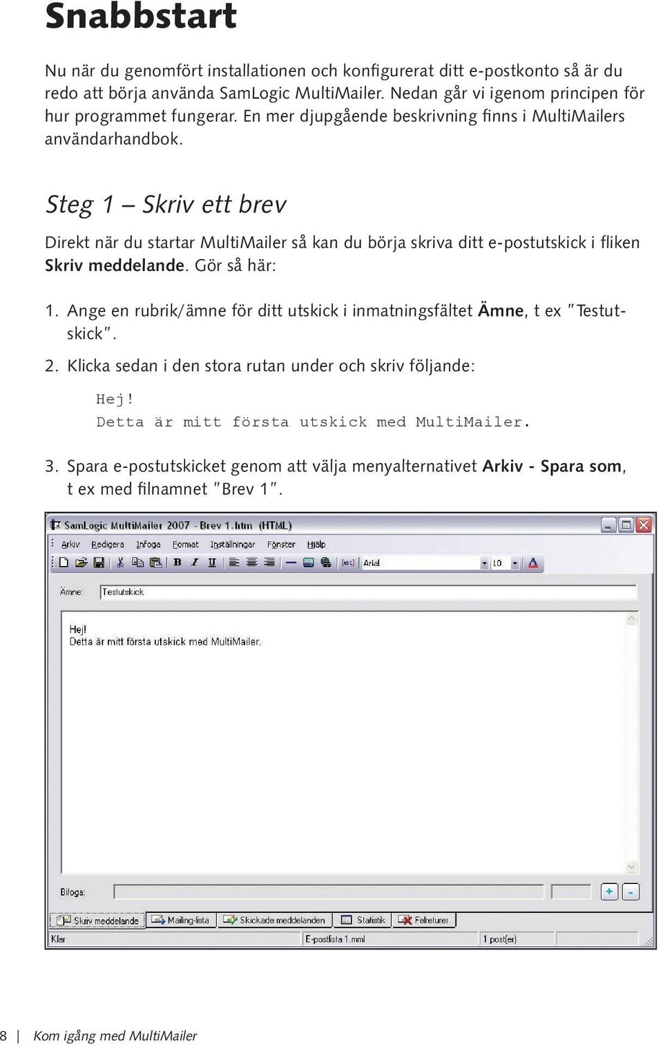 Steg 1 Skriv ett brev Direkt när du startar MultiMailer så kan du börja skriva ditt e-postutskick i fliken Skriv meddelande. Gör så här: 1.