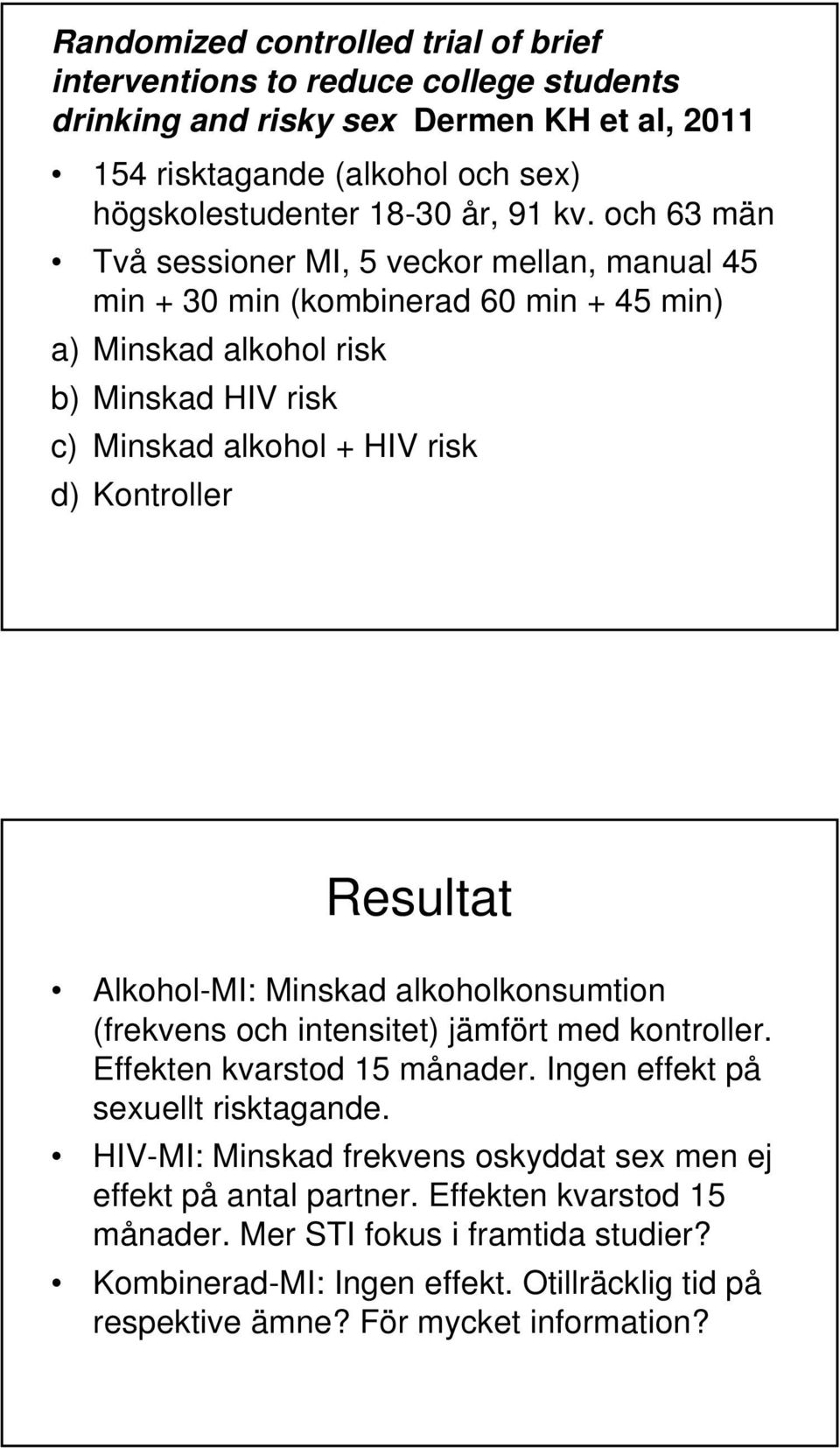 Resultat Alkohol-MI: Minskad alkoholkonsumtion (frekvens och intensitet) jämfört med kontroller. Effekten kvarstod 15 månader. Ingen effekt på sexuellt risktagande.