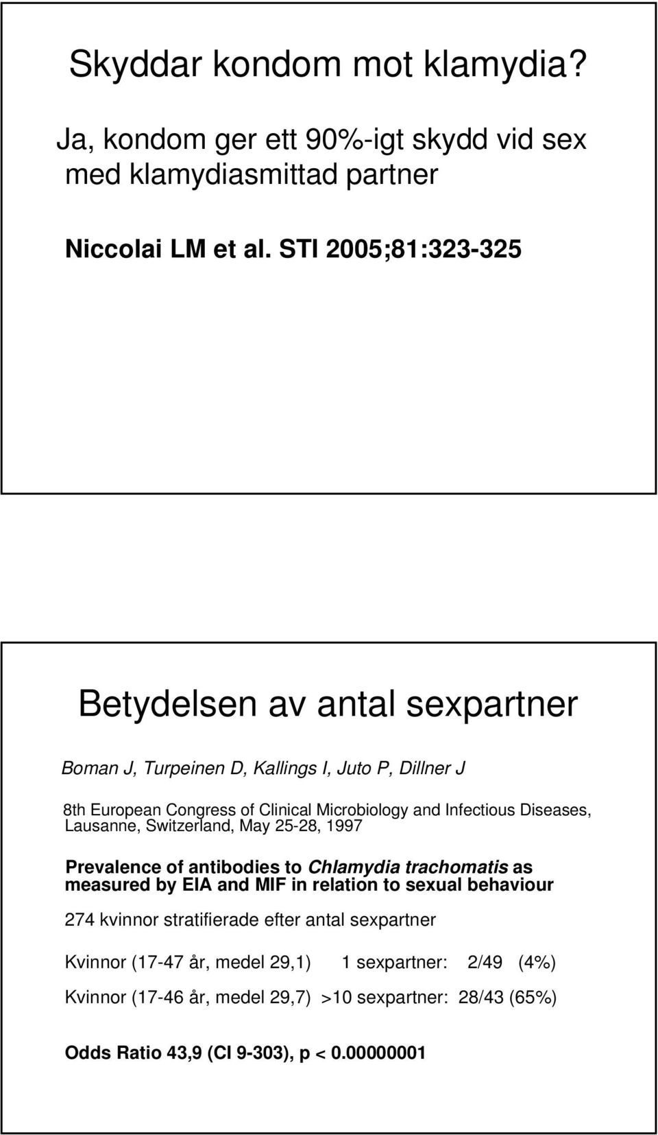 Infectious Diseases, Lausanne, Switzerland, May 25-28, 1997 Prevalence of antibodies to Chlamydia trachomatis as measured by EIA and MIF in relation to sexual