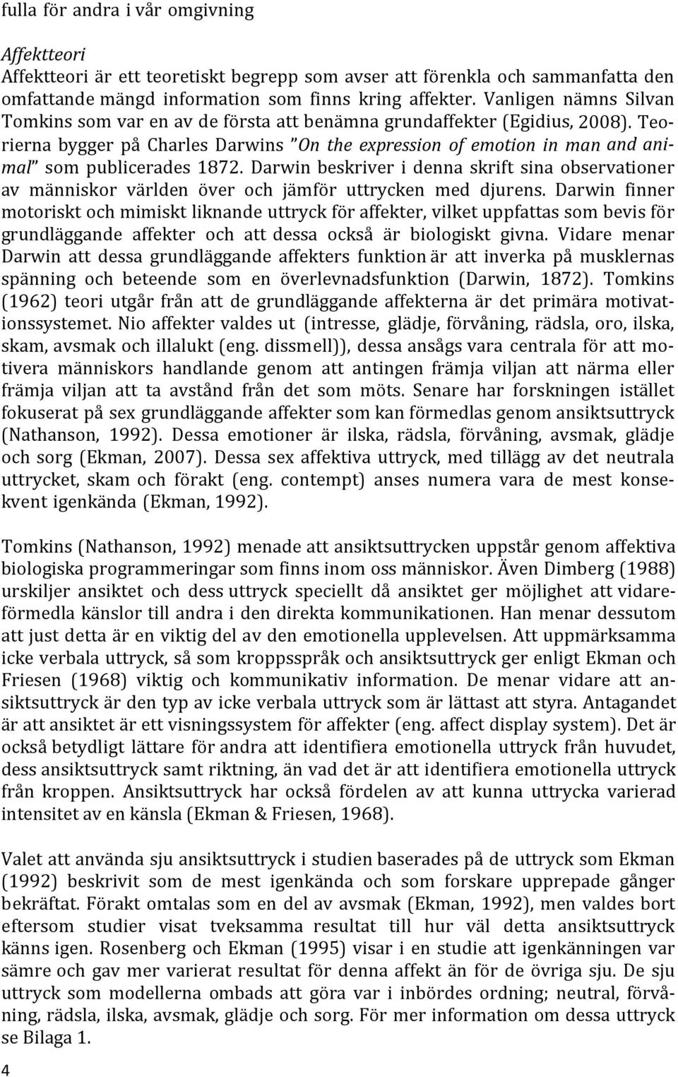 Teorierna bygger på Charles Darwins On the expression of emotion in man and animal som publicerades 1872.