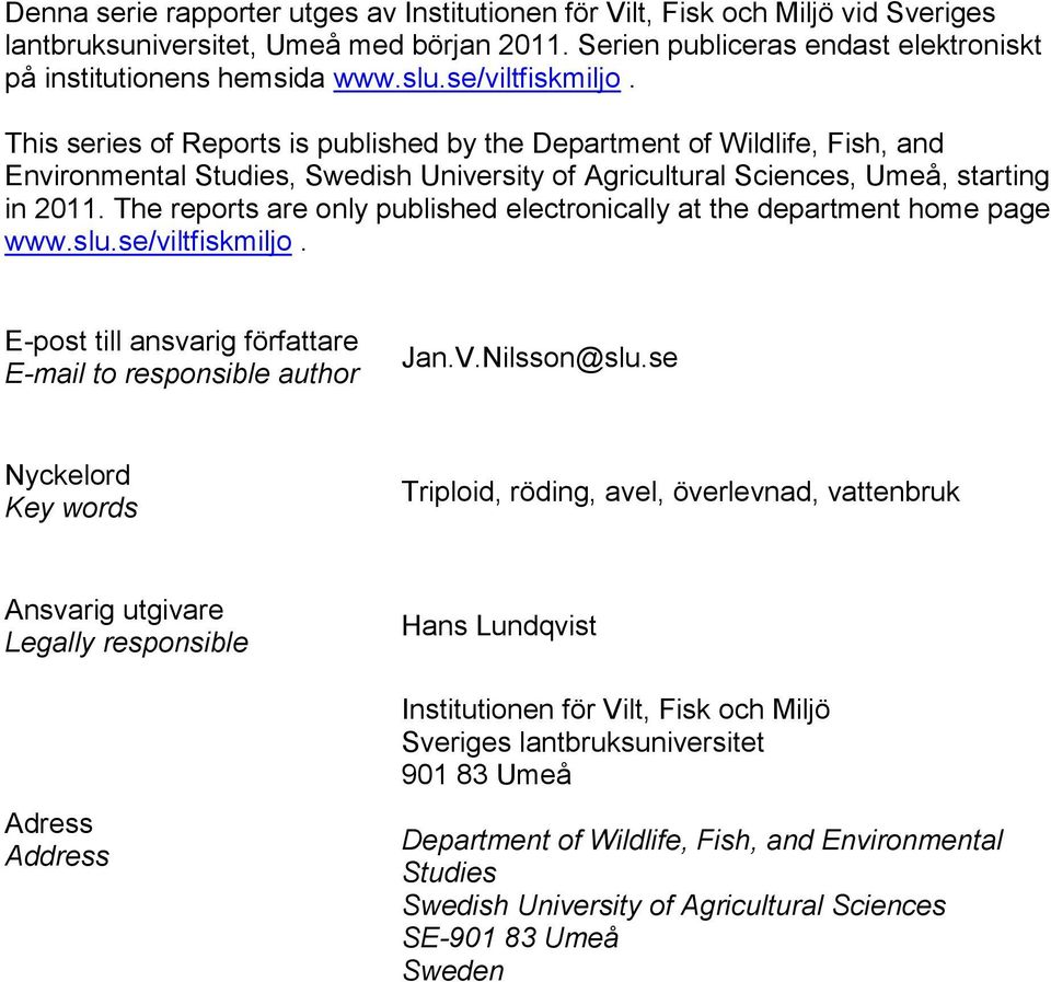 The reports are only published electronically at the department home page www.slu.se/viltfiskmiljo. E-post till ansvarig författare E-mail to responsible author Jan.V.Nilsson@slu.