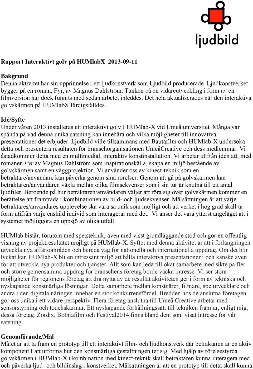 Idé/Syfte Under våren 2013 installeras ett interaktivt golv I HUMlab-X vid Umeå universitet.