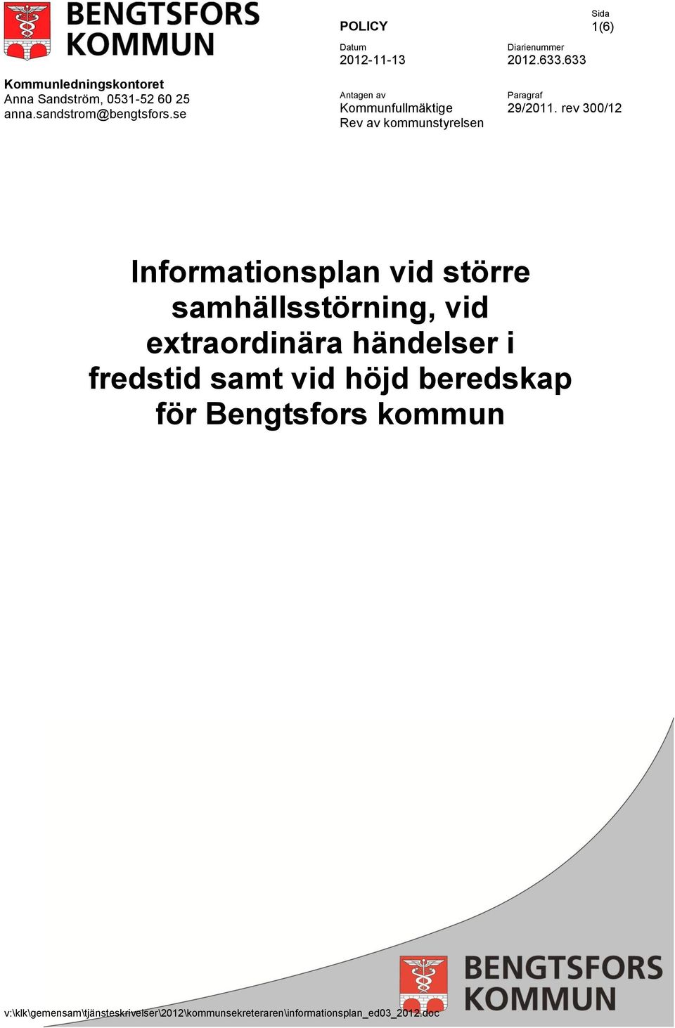 se POLICY Antagen av Kommunfullmäktige Rev av styrelsen 1(6) 29/2011.