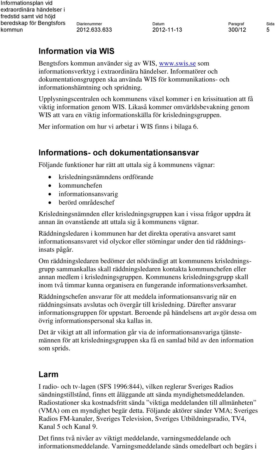 Upplysningscentralen och ens växel kommer i en krissituation att få viktig information genom WIS.