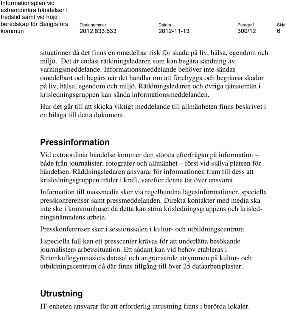 Räddningsledaren och övriga tjänstemän i krisledningsgruppen kan sända informationsmeddelanden.